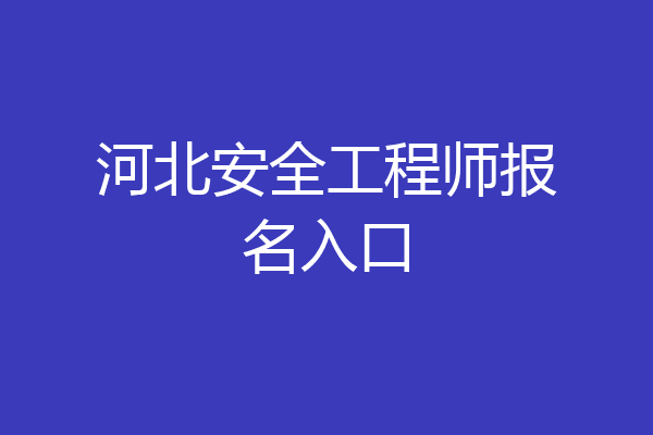 河北安全工程师报名入口