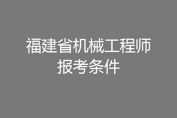 福建省机械工程师报考条件