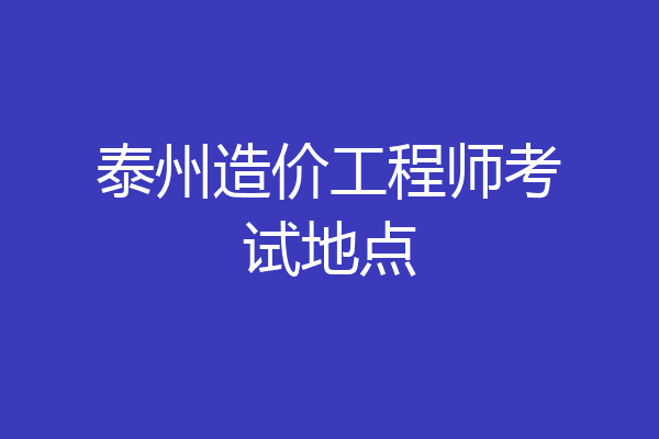 泰州造价工程师考试地点