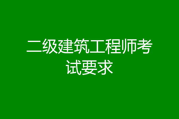 二级建筑工程师考试要求