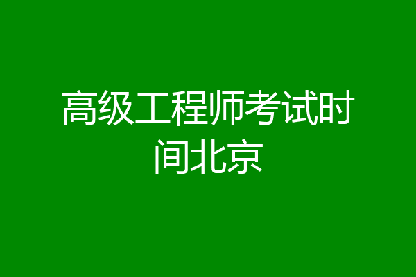 高级工程师考试时间北京