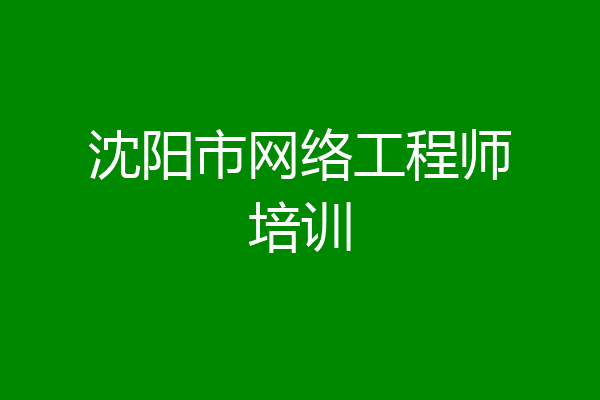 沈阳市网络工程师培训
