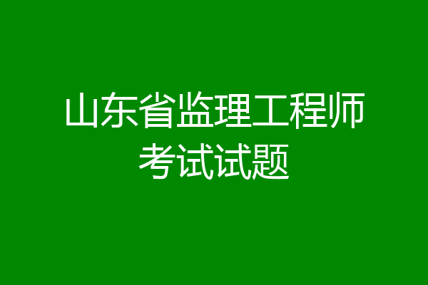 山东省监理工程师考试试题