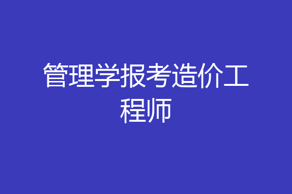 管理学报考造价工程师