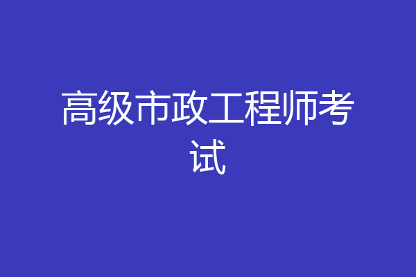 高级市政工程师考试