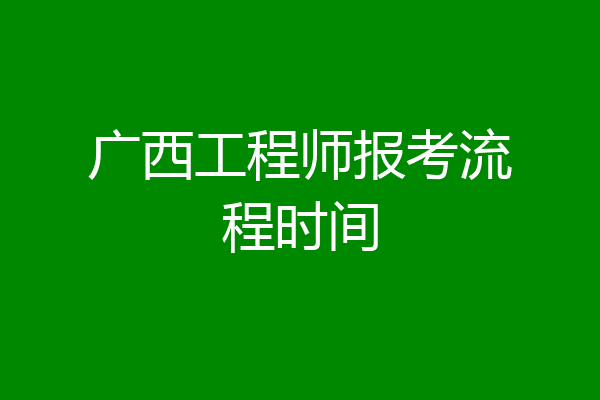 广西工程师报考流程时间
