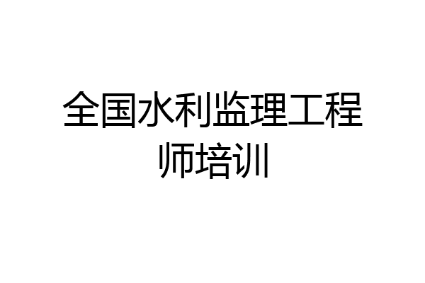 全国水利监理工程师培训
