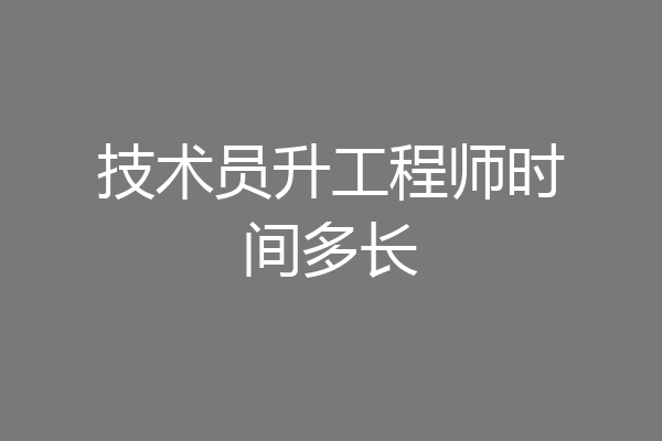 技术员升工程师时间多长