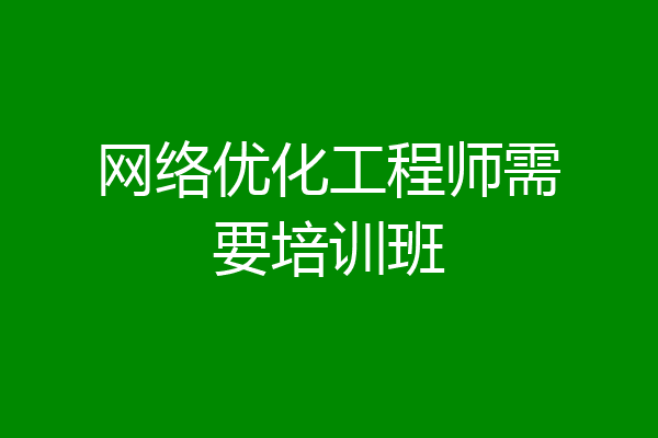 网络优化工程师需要培训班