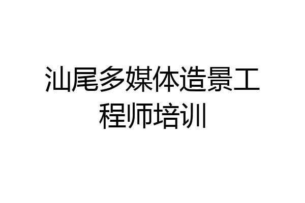 汕尾多媒体造景工程师培训
