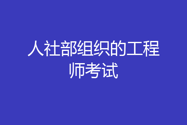 人社部组织的工程师考试