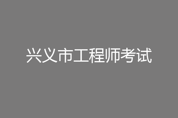 兴义市工程师考试