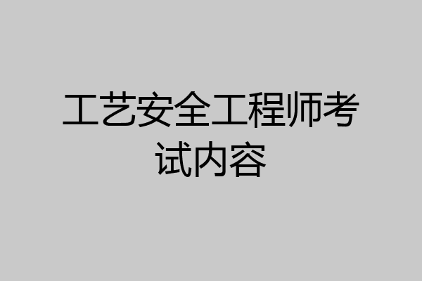 工艺安全工程师考试内容