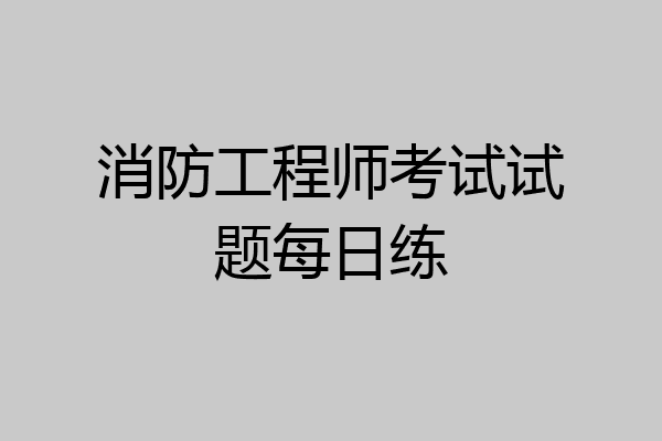 消防工程师考试试题每日练
