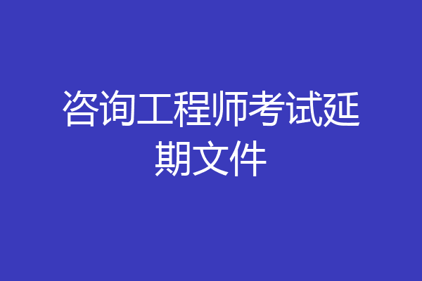 咨询工程师考试延期文件
