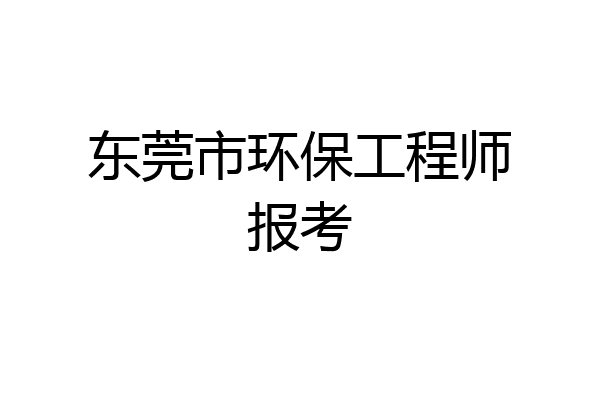 东莞市环保工程师报考