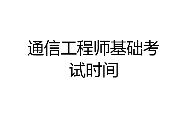 通信工程师基础考试时间