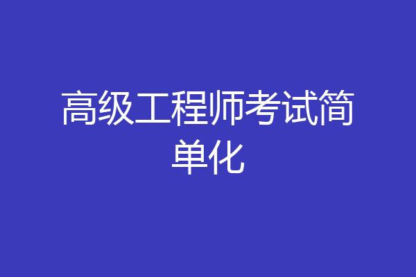 高级工程师考试简单化