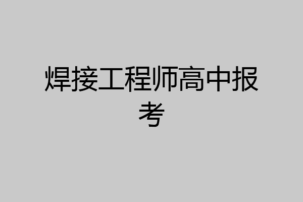 焊接工程师高中报考