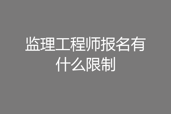 监理工程师报名有什么限制