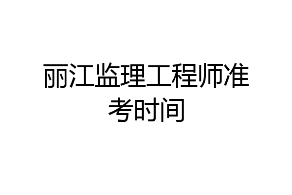 丽江监理工程师准考时间
