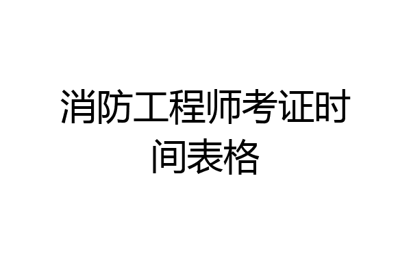 消防工程师考证时间表格