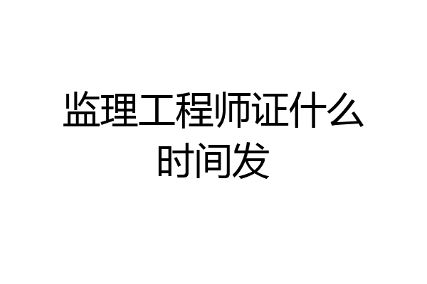 监理工程师证什么时间发