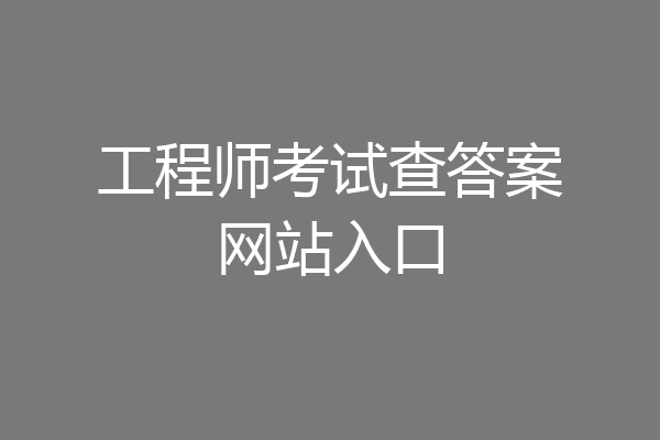 工程师考试查答案网站入口