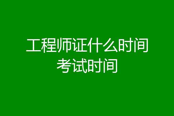 工程师证什么时间考试时间
