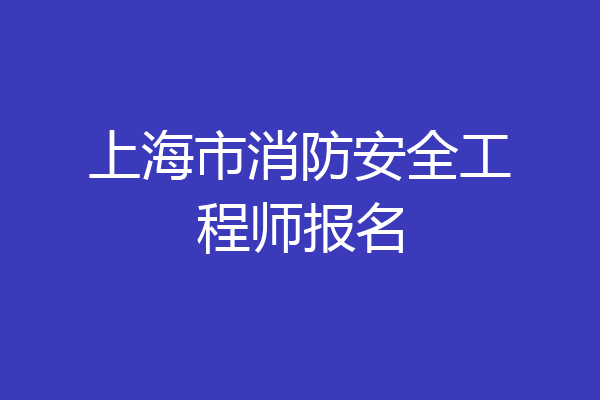 上海市消防安全工程师报名