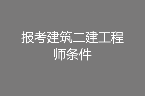 报考建筑二建工程师条件
