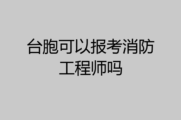 台胞可以报考消防工程师吗
