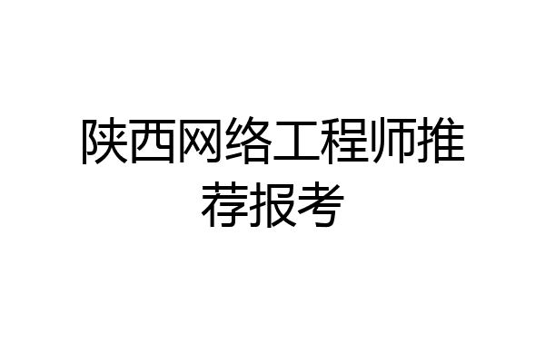 陕西网络工程师推荐报考