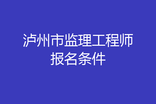 泸州市监理工程师报名条件
