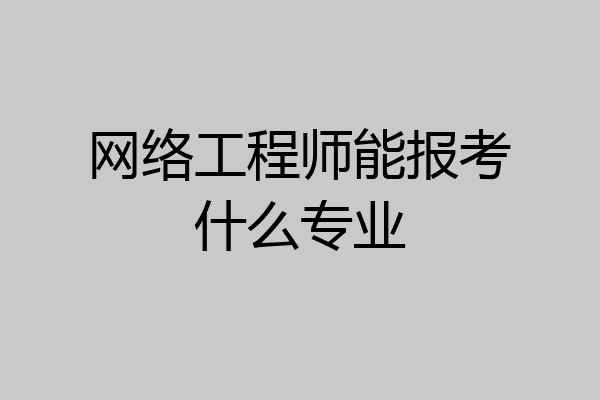 网络工程师能报考什么专业