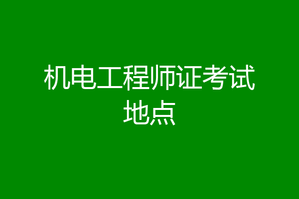 机电工程师证考试地点