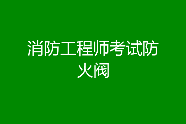 消防工程师考试防火阀