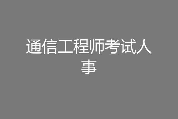 通信工程师考试人事