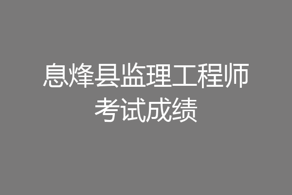 息烽县监理工程师考试成绩