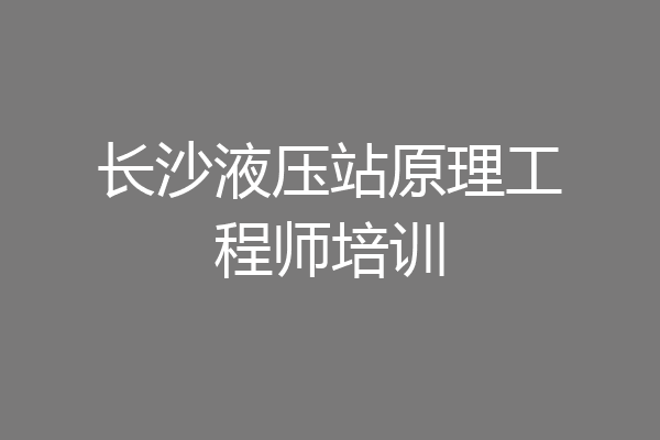 长沙液压站原理工程师培训