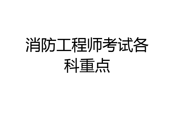 消防工程师考试各科重点