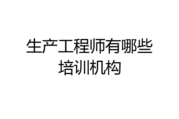 生产工程师有哪些培训机构