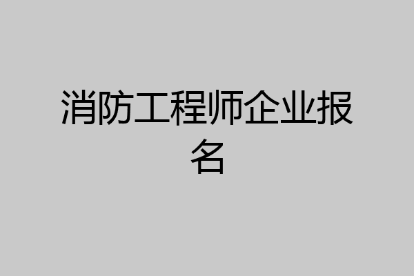 消防工程师企业报名