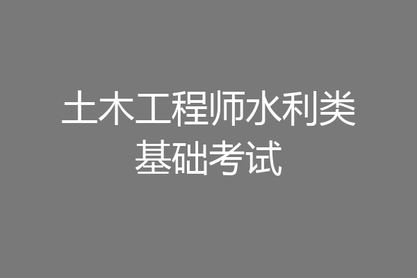 土木工程师水利类基础考试