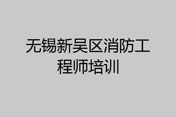 无锡新吴区消防工程师培训