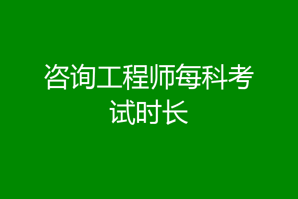 咨询工程师每科考试时长