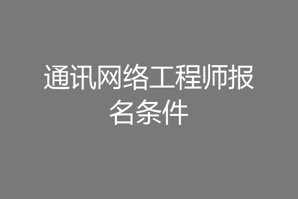 通讯网络工程师报名条件