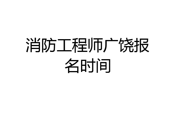 消防工程师广饶报名时间