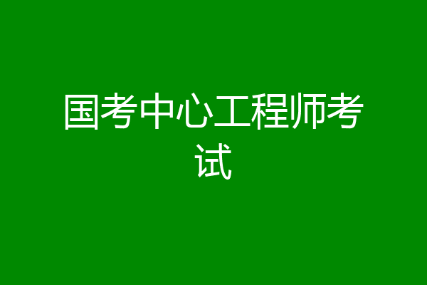 国考中心工程师考试