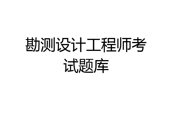 勘测设计工程师考试题库